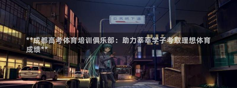 极悦官网旗舰店：**成都高考体育培训俱乐部：助力莘莘