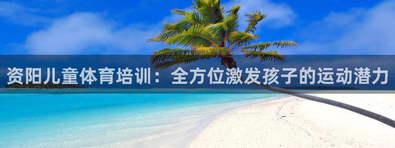 舒客极悦牙膏：资阳儿童体育培训：全方位激发孩子的运动