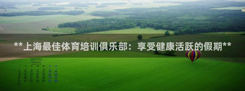 极悦官网注册最新版本更新内容：**上海最佳体育培训俱