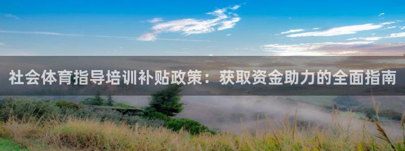极悦益生菌猫粮怎么样：社会体育指导培训补贴政策：获取