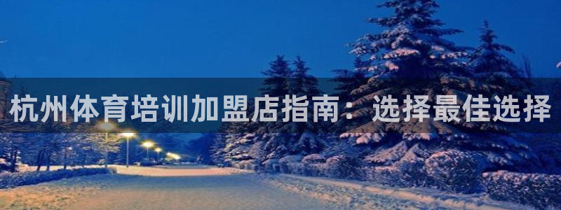 极悦平台注册申请流程详解图：杭州体育培训加盟店指南：