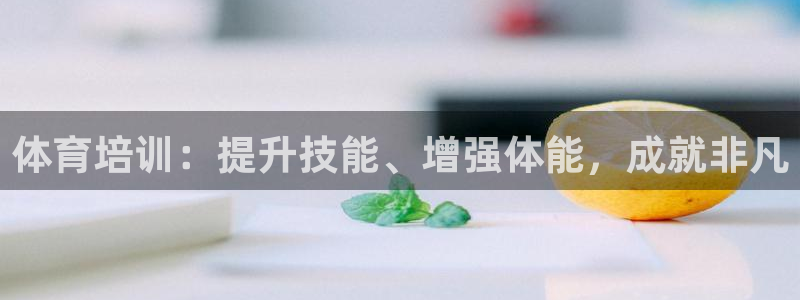 极悦平台注册流程图片：体育培训：提升技能、增强体能，