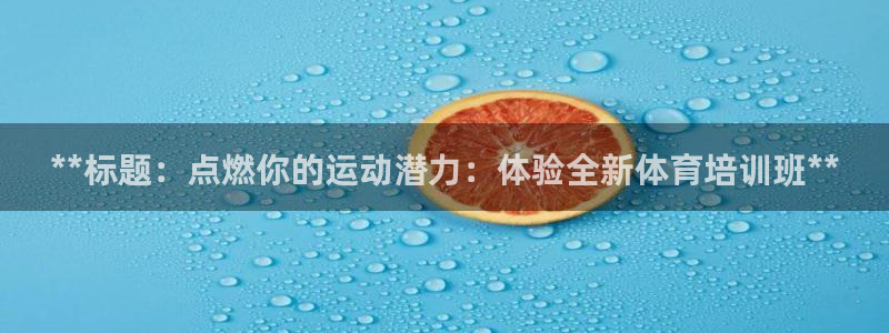 极悦平台官网登录入口网址是多少：**标题：点燃你的运