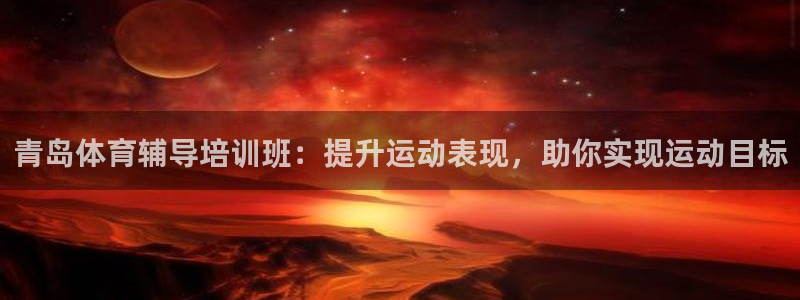 极悦平台创始人背景故事是什么：青岛体育辅导培训班：提升运动表