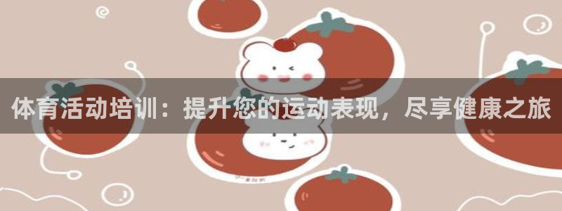 极悦平台app安全吗可靠吗：体育活动培训：提升您的运