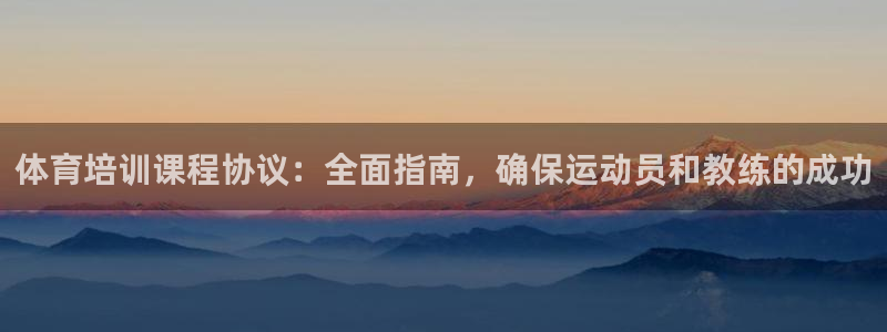 极悦平台官方网址是什么：体育培训课程协议：全面指南，