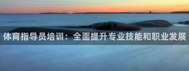 极悦官网下载最新版本更新内容：体育指导员培训：全面提