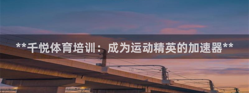 极悦平台反7O777：**千悦体育培训：成为运动精英