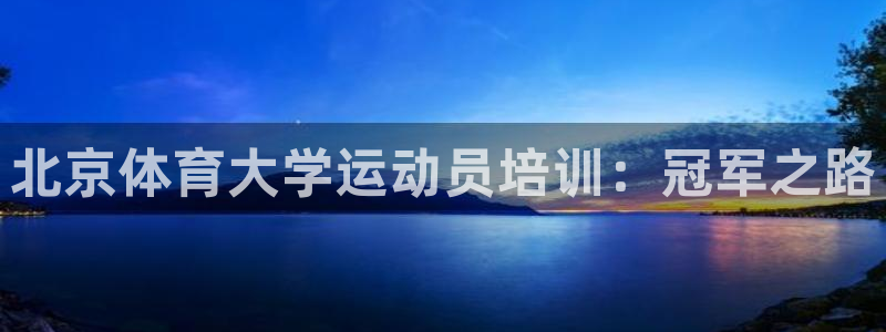 极悦平台平台登录入口：北京体育大学运动员培训：冠军之路