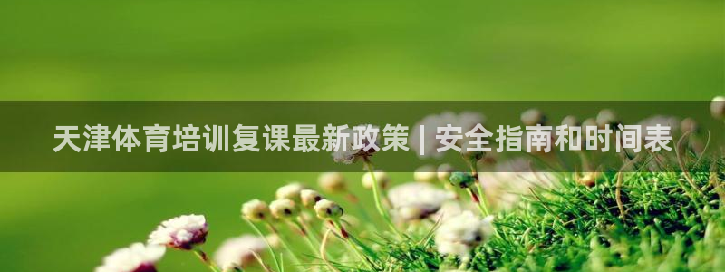 极悦娱乐分7O777：天津体育培训复课最新政策 | 