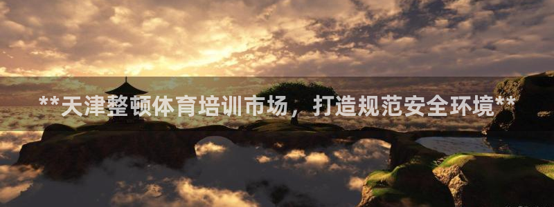 极悦平台股东：**天津整顿体育培训市场，打造规范安全