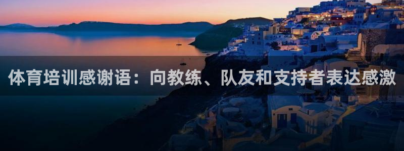 极悦平台app安全吗是真的吗：体育培训感谢语：向教练