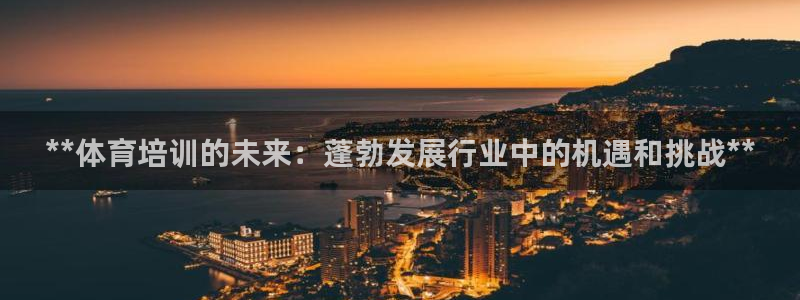 极悦官网的登录方法：**体育培训的未来：蓬勃发展行业