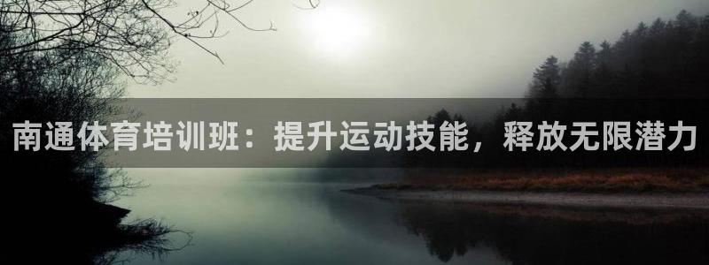 极悦平台是什么公司：南通体育培训班：提升运动技能，释