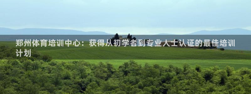 极悦平台官网登录网址是多少：郑州体育培训中心：获得从初学者到