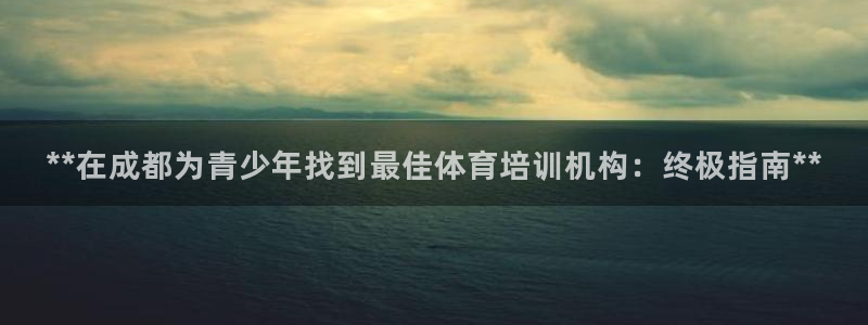 极悦平台登录方式怎么改：**在成都为青少年找到最佳体