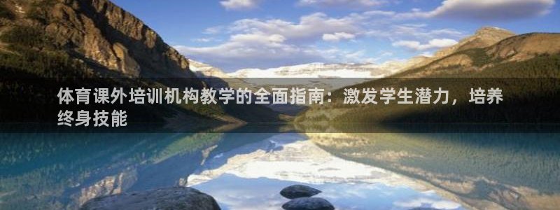 极悦平台是什么公司：体育课外培训机构教学的全面指南：激发学生