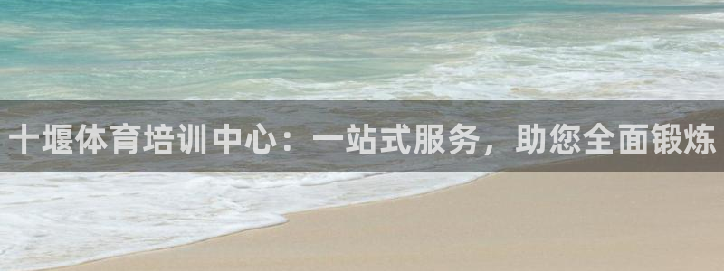 极悦平台集7O777：十堰体育培训中心：一站式服务，