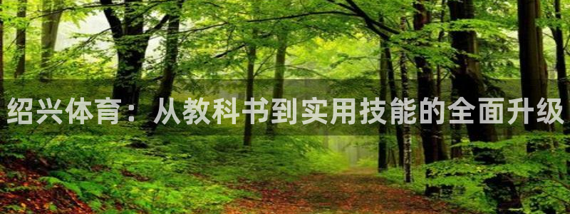 极悦平台注册登录入口官网：绍兴体育：从教科书到实用技能的全面